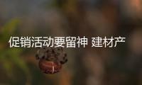 促銷活動要留神 建材產(chǎn)品購買需驗(yàn)貨