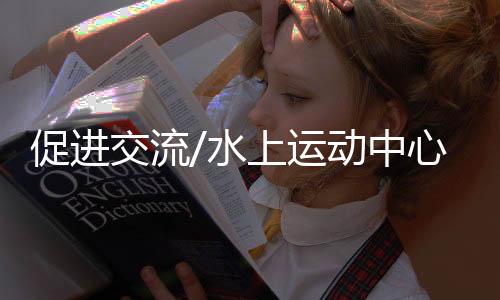 促進(jìn)交流/水上運(yùn)動(dòng)中心 邀港運(yùn)動(dòng)員參賽