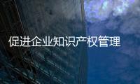 促進企業(yè)知識產(chǎn)權管理 提升知識產(chǎn)權運用能力