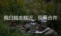 俄白越走越近，但離合并還很遠(yuǎn)