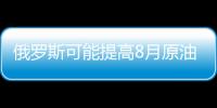 俄羅斯可能提高8月原油出口稅