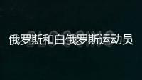 俄羅斯和白俄羅斯運動員將參加杭州亞運會 但沒有資格獲得獎牌！
