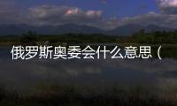 俄羅斯奧委會什么意思（為什么是俄羅斯奧委會）