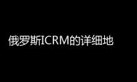 俄羅斯ICRM的詳細地址在哪?國際客戶自助行答疑