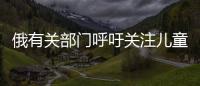 俄有關(guān)部門(mén)呼吁關(guān)注兒童食品安全