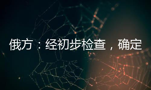 俄方：經初步檢查，確定伊爾