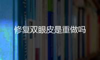 修復雙眼皮是重做嗎