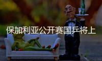 保加利亞公開賽國乒將上演突圍戰 小將抗衡日韓歐全主力陣容