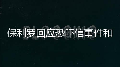 保利羅回應(yīng)恐嚇信事件和尤文敵意
