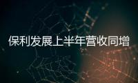 保利發(fā)展上半年營收同增22.25%至901.1億，凈利102.98億
