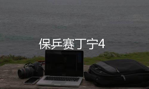 保乒賽丁寧4