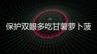 保護(hù)雙眼多吃甘薯蘿卜菠菜