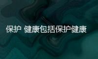 保護(hù) 健康包括保護(hù)健康的知識的具體內(nèi)容