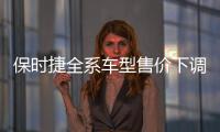 保時捷全系車型售價下調 最多降3.5萬元