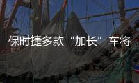 保時捷多款“加長”車將上市 專為中國