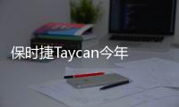 保時捷Taycan今年產量有望超過2萬輛