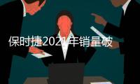 保時捷2021年銷量破30萬 中國是最大市場