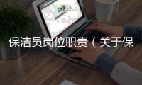 保潔員崗位職責（關于保潔員崗位職責的基本情況說明介紹）