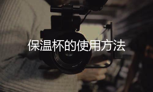 保溫杯的使用方法