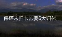 保塔未歸卡帥要6大歸化挺身而出 高拉特不能只會破門