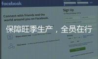 保障旺季生產(chǎn)，全員在行動(dòng)