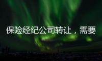 保險(xiǎn)經(jīng)紀(jì)公司轉(zhuǎn)讓，需要有經(jīng)驗(yàn)的接管