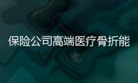 保險公司高端醫(yī)療骨折能賠償多少