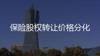 保險股權轉讓價格分化