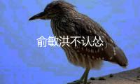 俞敏洪不認慫