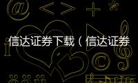 信達證券下載（信達證券信網）