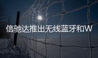 信馳達推出無線藍牙和Wi