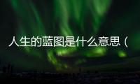 人生的藍圖是什么意思（藍圖是什么意思）