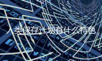 人類保存計(jì)劃有什么特色內(nèi)容