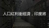 人口紅利衝經濟，印度將取代美國成第二大經濟體