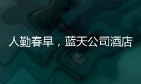 人勤春早，藍天公司酒店業務取得“開門紅”