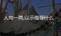 人均一兩,以示侮辱什么意思（侮辱什么意思）
