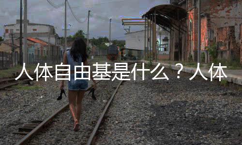 人體自由基是什么？人體自由基的危害有哪些？