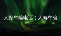 人保車險電話（人壽車險電話）