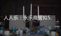 人人樂：永樂商管擬5.88元/股要約收購 期限為1月13日