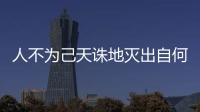 人不為己天誅地滅出自何處（人不為己天誅地滅出自哪里）