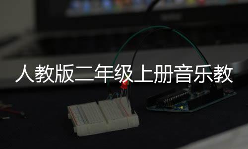 人教版二年級上冊音樂教案（人教版二年級）