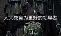人文教育為更好的領導者奠定基礎