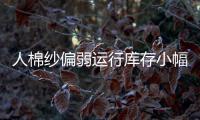 人棉紗偏弱運(yùn)行庫(kù)存小幅增加