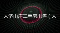 人濟(jì)山莊二手房出售（人濟(jì)山莊二手房）