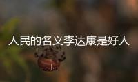 人民的名義李達康是好人嗎 結局妻子歐陽靖貪污被抓