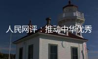 人民網(wǎng)評(píng)：推動(dòng)中華優(yōu)秀傳統(tǒng)文化創(chuàng)造性轉(zhuǎn)化、創(chuàng)新性發(fā)展