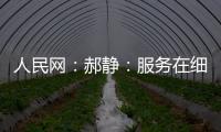 人民網：郝靜：服務在細節 努力成為百姓的貼心郵政人