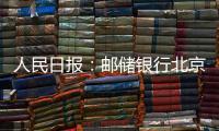 人民日報：郵儲銀行北京分行：讓金融服務更有溫度 打造百姓身邊的銀行