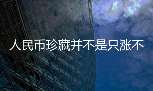 人民幣珍藏并不是只漲不跌的