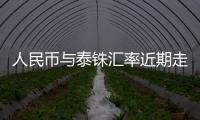人民幣與泰銖匯率近期走勢，關于人民幣匯率泰銖圖詳細情況